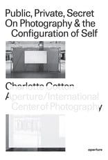 Charlotte Cotton: Public, Private, Secret On Photography & the Configuration of Self