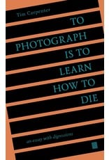 Tim Carpenter: To Photograph is to Learn How to Die