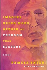 Pamela Sneed: Imagine Being More Afraid of Freedom Than Slavery: Poems