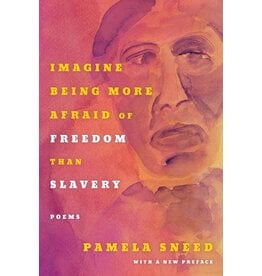 Pamela Sneed: Imagine Being More Afraid of Freedom Than Slavery: Poems