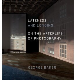 George Baker: Lateness and Longing: On the Afterlife of Photography