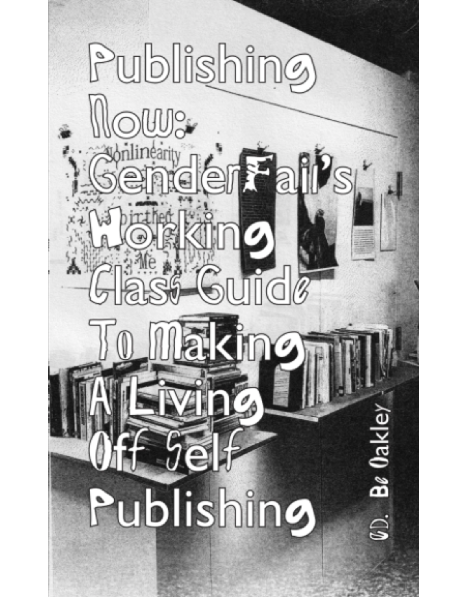 GenderFail Be Oakley: Publishing Now: GenderFail’s working class guide to making a living off self publishing