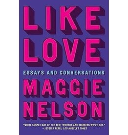 Maggie Nelson: Like Love: Essays and Conversations