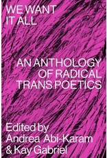 Abi Karam Gabriel: We Want It All-  An Anthology of Radical Trans Poetics