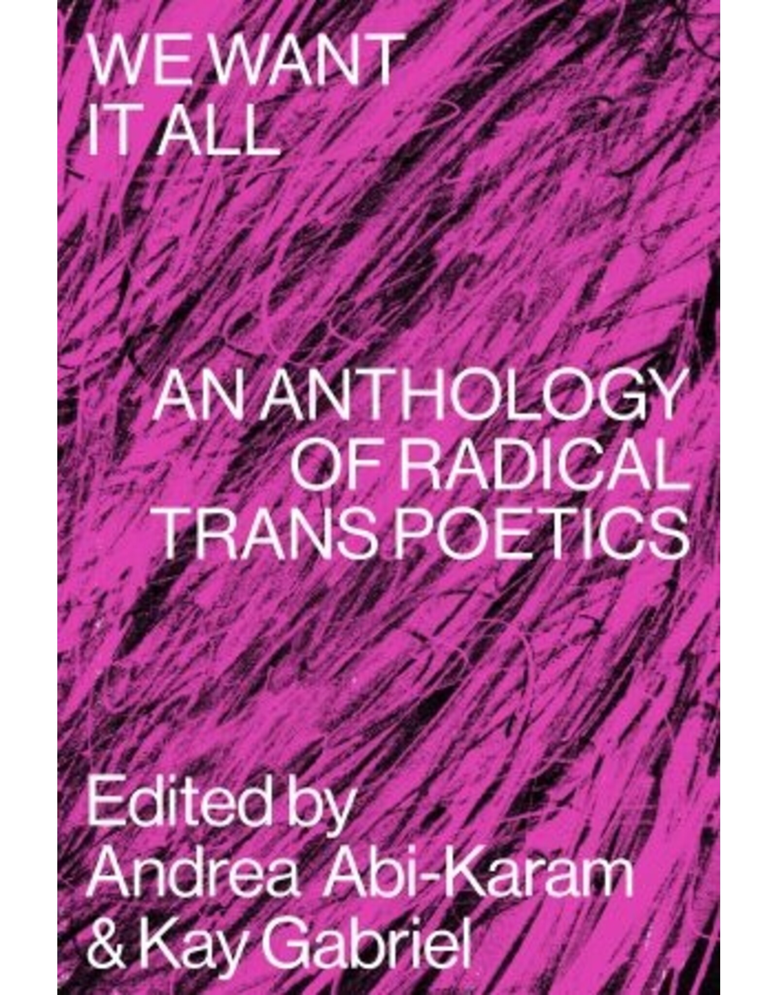 Abi Karam Gabriel: We Want It All-  An Anthology of Radical Trans Poetics