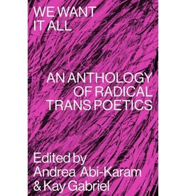 Abi Karam Gabriel: We Want It All-  An Anthology of Radical Trans Poetics