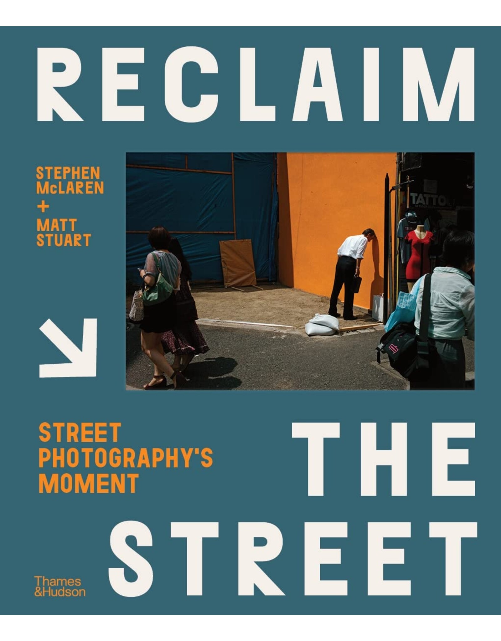 Stephen McLaren & Matt Stuart - Reclaim the Street: Street Photography's Moment