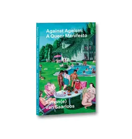 Simon(e) van Saarloos: Against Ageism: A Queer Manifesto