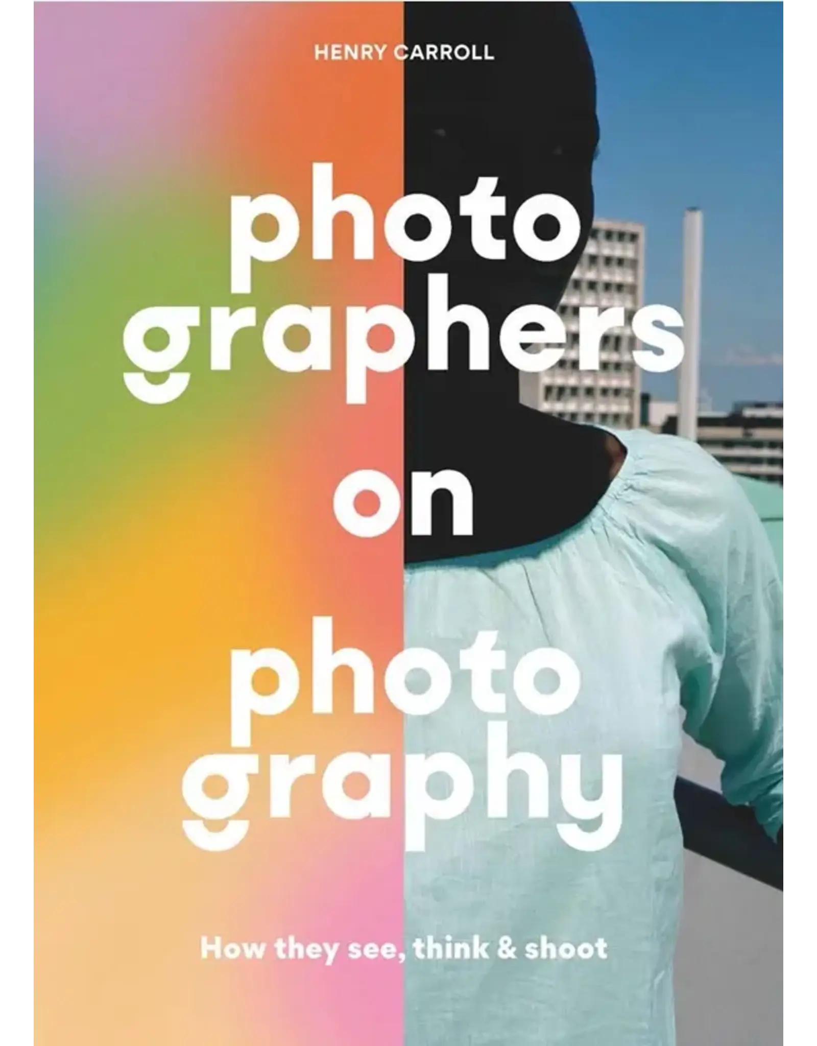 chronicle books Photographers on Photography: How they See, Think and Shoot