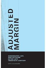 Kate Eichhorn: Adjusted Margin - Xerography, Art, and Activism in the Late Twentieth Century