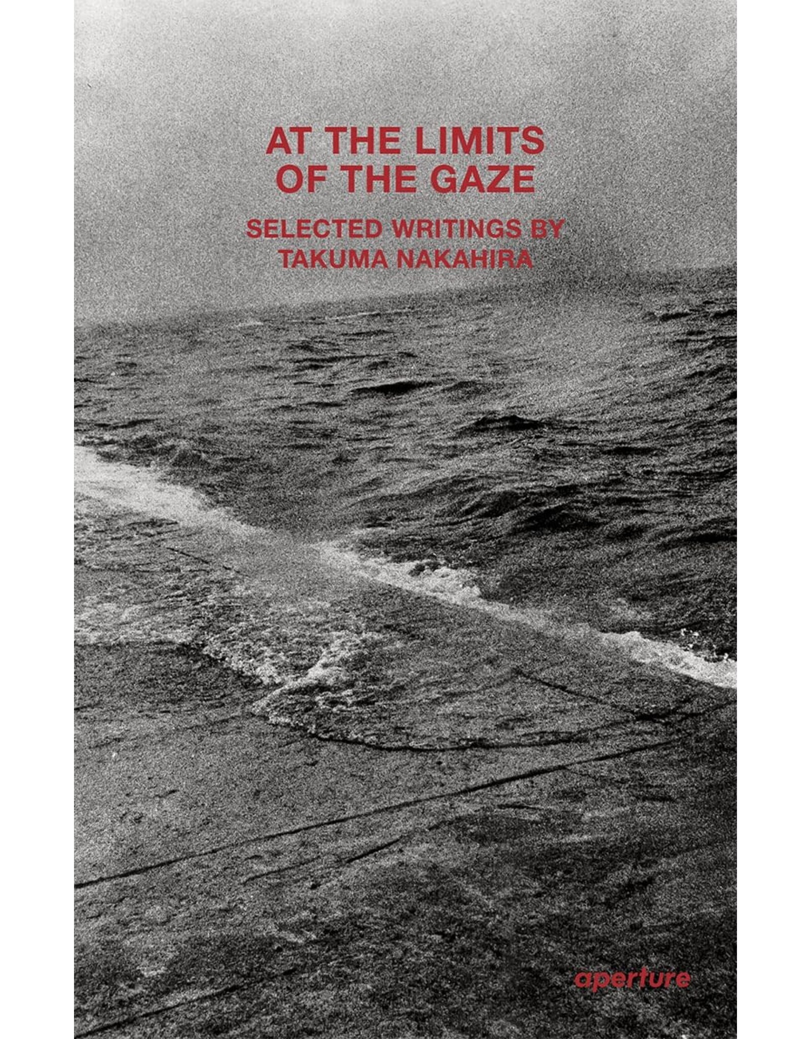 Aperture At the Limits of the Gaze: Selected writings by Takuma Nakahira