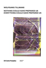 Wolfgang Tillmans: Nothing Could Have Prepared Us – Everything Could Have Prepared Us