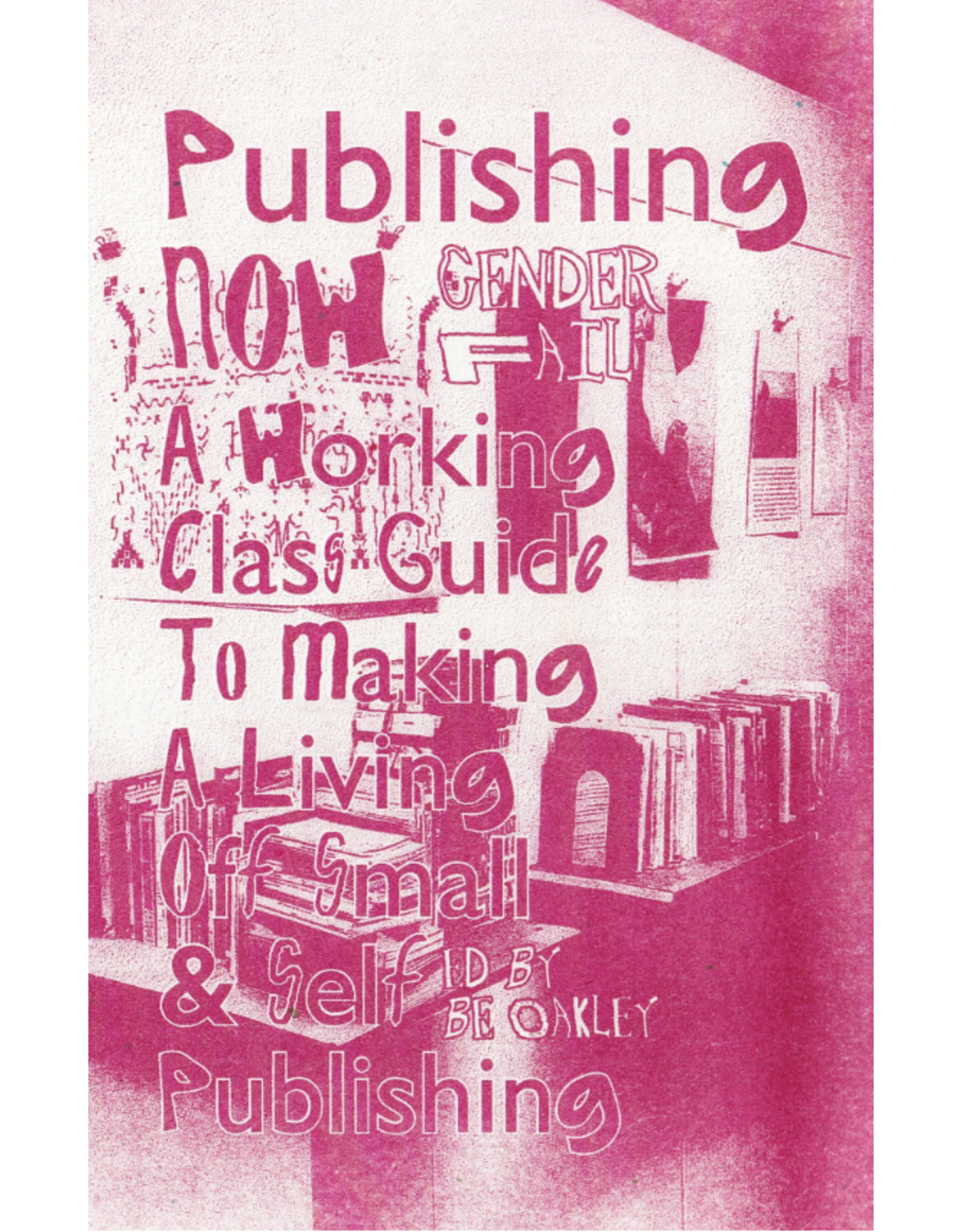 GenderFail Be Oakley: Publishing Now: GenderFail’s working class guide to making a living off self publishing