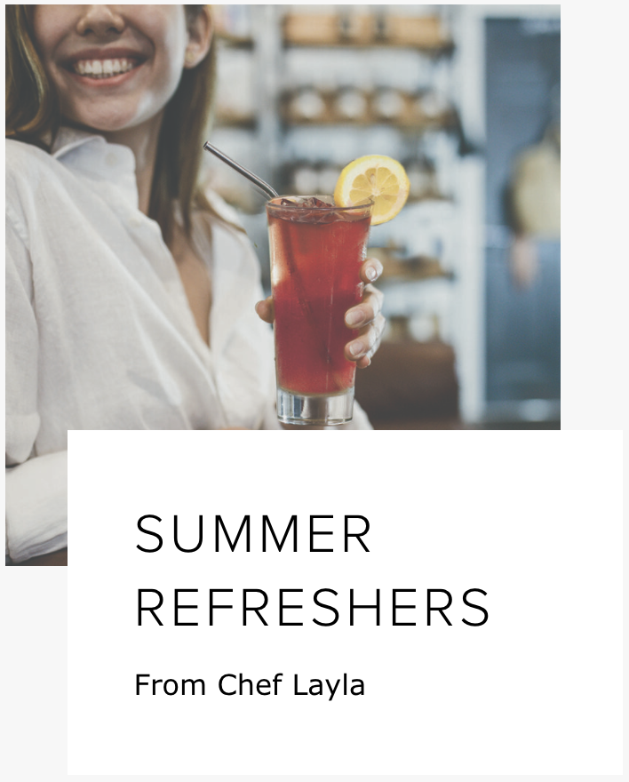  SUMMER REFRESHERS From Chef Layla