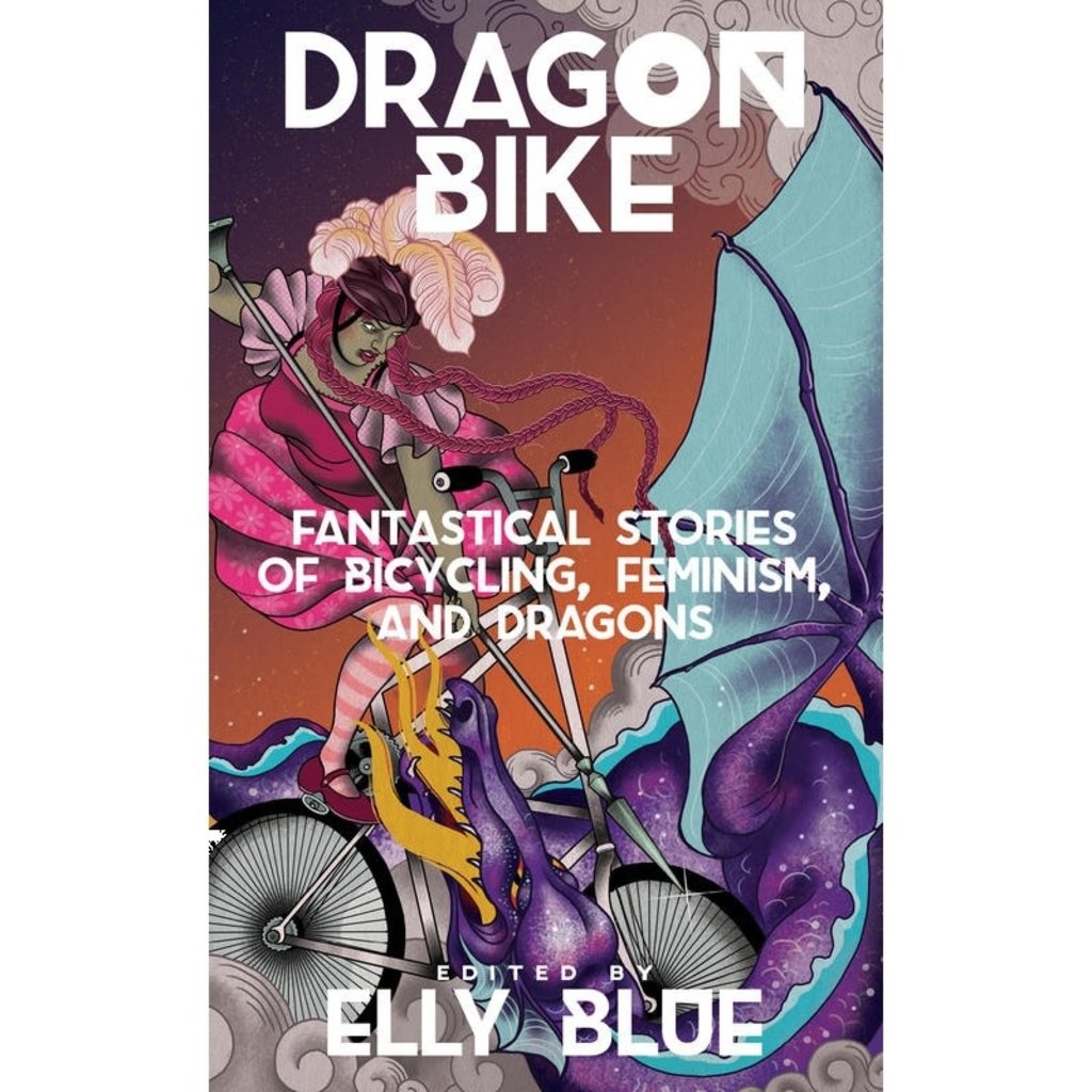 Microcosm Dragon Bike: Fanastical Stories of Bicycling, Feminism & Dragons