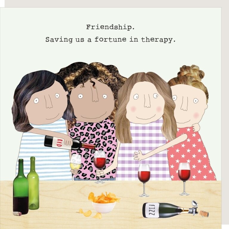 Rosie made a thing Card ~ Friendship. Saving us a fortune in therapy