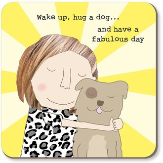 Rosie made a thing Coaster: Wake up, hug a dog... and have a fabulous day