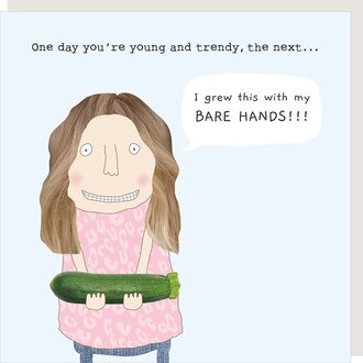 Rosie made a thing Card ~ One day you're young and trendy, the next... I grew this