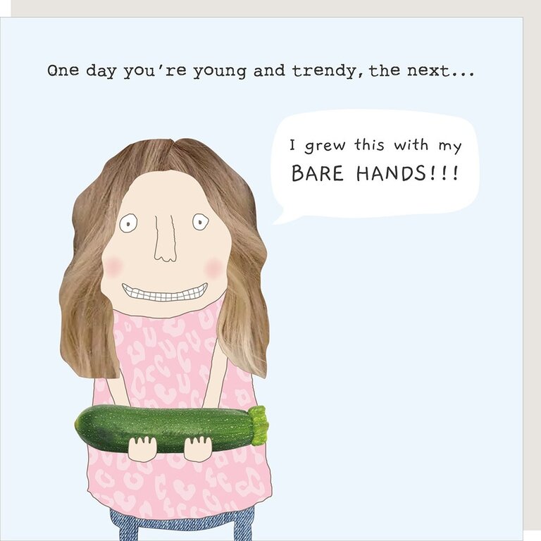 Rosie made a thing Card ~ One day you're young and trendy, the next... I grew this