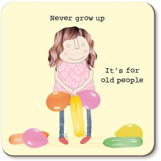 Rosie made a thing Coaster ~ Never grow up. It's for old people