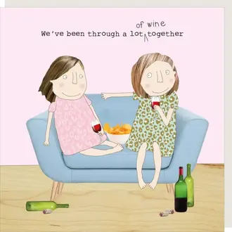 Rosie made a thing Card ~ We've been through a lot of wine together