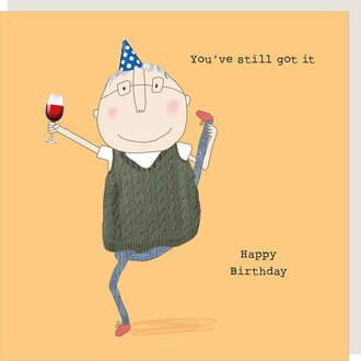 Rosie made a thing Card ~ You’ve still got it. Happy Birthday