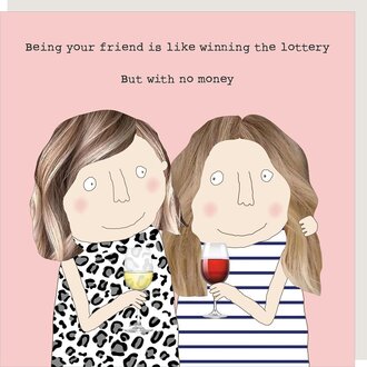 Rosie made a thing Card ~ Being your friend is like winning the lottery