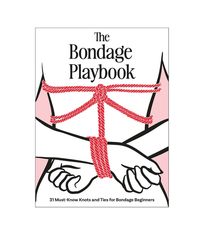 The Bondage Playbook: 31 Must-Know Knots and Ties for Bondage Beginners