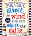 You Can't Direct the Wind but You Can Adjust the Sails Positive Poster