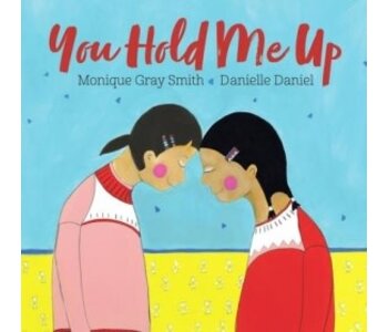 You Hold Me Up by Monique Gray Smith & Danielle Daniel