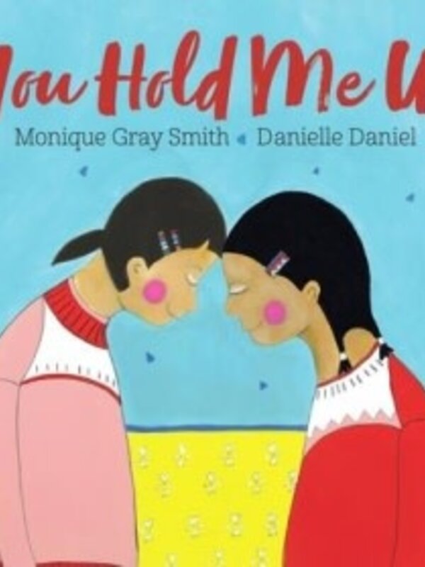 You Hold Me Up by Monique Gray Smith & Danielle Daniel