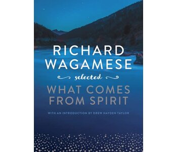 What Comes from Spirit by Richard Wagamese