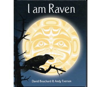 I Am Raven: A Story of Discovery by David Bouchard Illus. By Andy Everaon