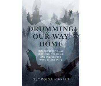 Drumming Our Way Home : Intergenerational Learning, Teaching, and Indigenous Ways of Knowing (PB) by Georgina Martin