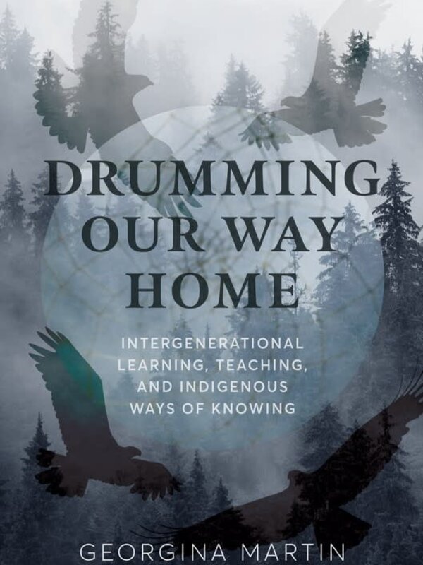 Drumming Our Way Home : Intergenerational Learning, Teaching, and Indigenous Ways of Knowing (PB) by Georgina Martin