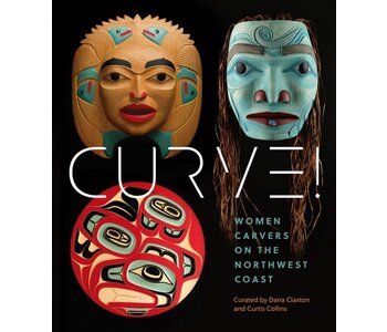 Curve! Women Carvers on the Northwest Coast  contributions by Skeena Reece and Marika Echachis Swan