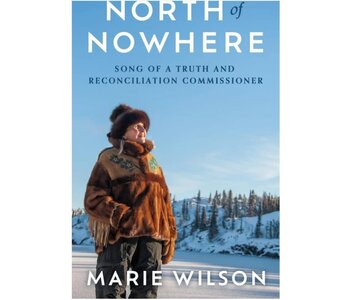 North of Nowhere : Song of a Truth and Reconciliation Commissioner by Marie Wilson