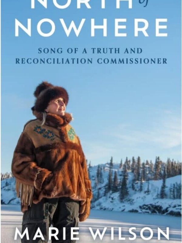 North of Nowhere : Song of a Truth and Reconciliation Commissioner by Marie Wilson