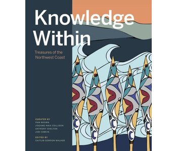 Knowledge Within Treasures of the Northwest Coast by Pam Brown, Jisgang Nika Collison and Anthony Alan Shelton
