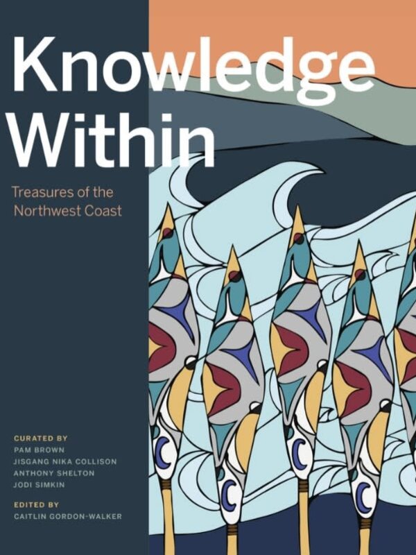Knowledge Within Treasures of the Northwest Coast by Pam Brown, Jisgang Nika Collison and Anthony Alan Shelton