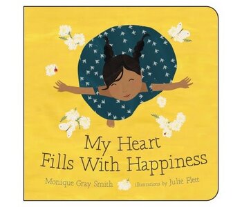 My Heart Fills With Happiness By: Monique Gray Smith Illustrated By: Julie Flett