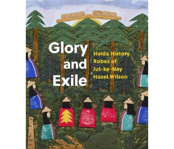 Glory and Exile Haida History Robes of Jut-ke-Nay Hazel Wilson by Robert Kardosh, Robin Laurence and Kun Jaad Dana Simeon