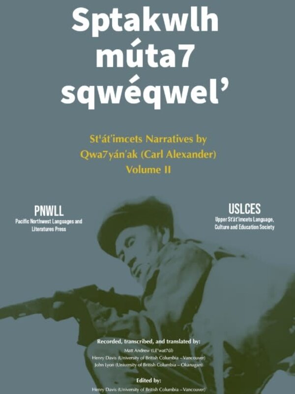 Book Sptakwlh múta7 sqwéqwel’: St̕át̕imcets Narratives by Qwa7yán’ak (Carl Alexander) Volume II