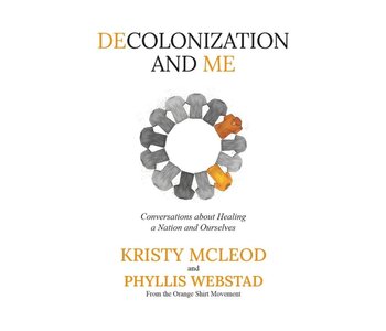 Decolonization and Me by Phyllis Webstad and Kristy McLeod
