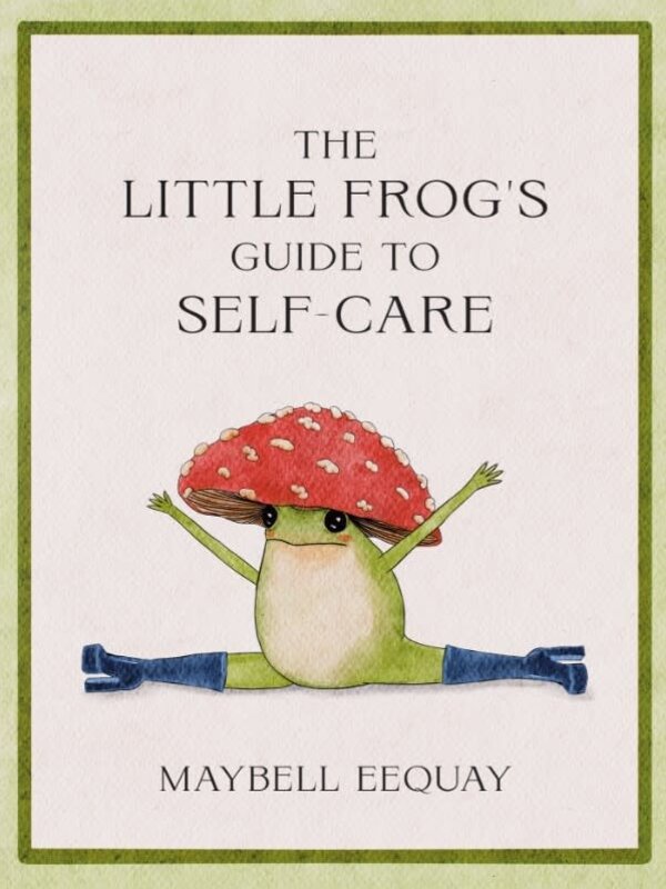 The Little Frog Guide to Self-Care  by Maybell Eequay