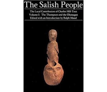 The Salish People: Volume I: The Thompson and the Okanagan by Charles Hill-Tout