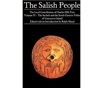 The Salish People: Volume IV: The Sechelt and South-Eastern Tribes of Vancouver Island by  Charles Hill-Tout