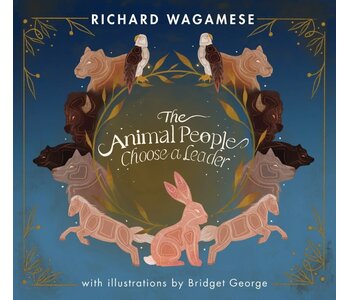 The Animal People Choose a Leader by Richard Wagamese illustrated by Bridget George