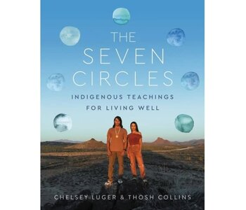 The Seven Circles : Indigenous Teachings for Living Well by Chelsey Luger & Thosh Collins