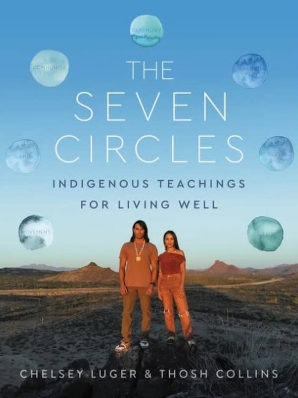 The Seven Circles : Indigenous Teachings for Living Well by Chelsey Luger & Thosh Collins